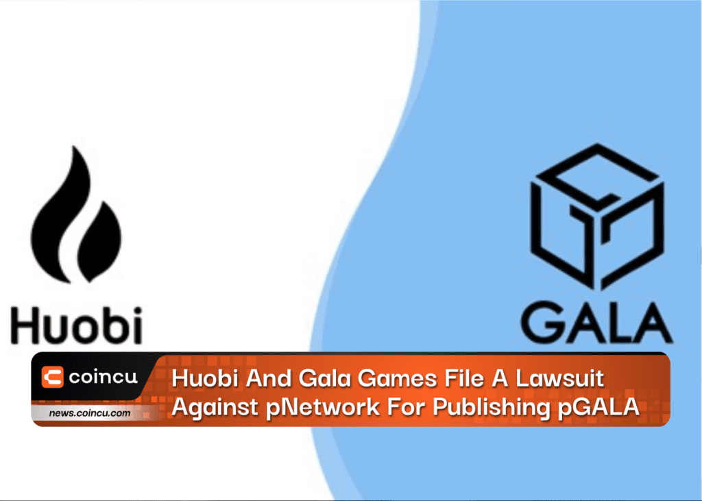 Huobi And Gala Games File A Lawsuit Against pNetwork For Publishing $1B pGALA